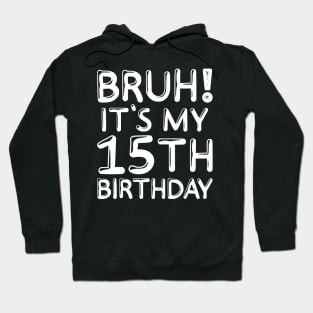 Bruh It's My 15th Birthday Shirt 15 Years Old Birthday Party Hoodie